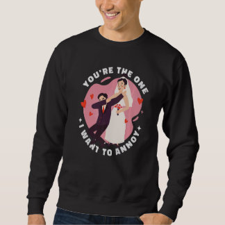 Wedding Couple You're one I want to annoy quotes   Sweatshirt