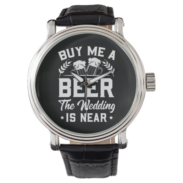 Wedding Gifts | Buy Me A Beer The Wedding Is Near Watch (Front)