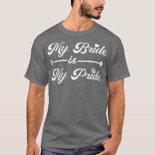 Wedding My Bride My Pride Proud Groom T-Shirt