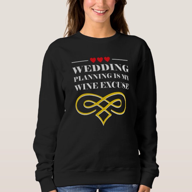 Wedding Planning Is Wine Excuse Drinking Wedding P Sweatshirt (Front)