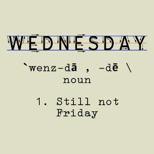 Wednesday, Still Not Friday funny definition shirt