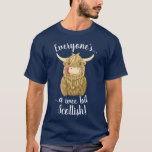 Wee Hamish Highland Cow, Everyone's Scottish! T-Shirt<br><div class="desc">It's Wee Hamish the Highland Coo telling you that everyone has a wee bit of Scottish ancestry in them,  and it comes to the fore,  especially around New Year and Burns Night!

A funny gift for any ex-pat Scot missing home!</div>
