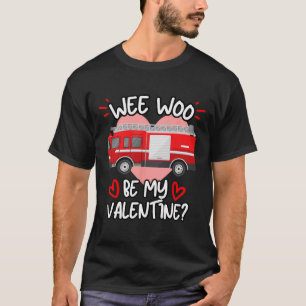 Wee Woo Be My Valentine Firetruck Fireman Firefigh T-Shirt