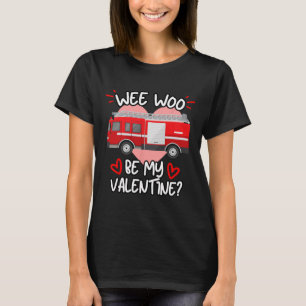 Wee Woo Be My Valentine Firetruck Fireman Firefigh T-Shirt