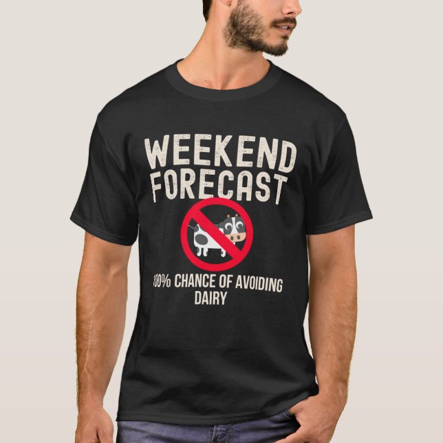 Weekend Forecast 100 Avoiding Dairy day in the lif T-Shirt (Front)