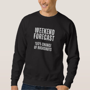 Weekend Forecast 100 Chance of Backshots - Gifts f Sweatshirt