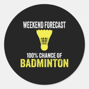 Weekend Forecast 100% Chance Of Badminton Funny Mo Classic Round Sticker