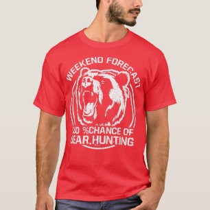 Weekend Forecast 100 Chance Of Bear Hunting Funny  T-Shirt