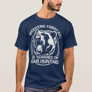 Weekend Forecast 100 Chance Of Bear Hunting Funny T-Shirt