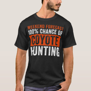 Weekend Forecast 100 Chance of Coyote Hunting Funn T-Shirt