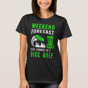 Weekend Forecast 100 Chance Of Disc Golf T-Shirt