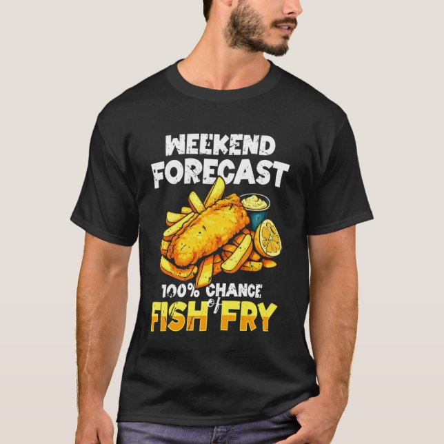 Weekend Forecast 100 Chance of Fish Fry Fried Fish T-Shirt (Front)