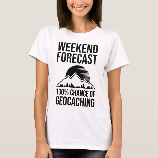 Weekend Forecast - 100% Chance of Geocaching T-Shirt (Front)