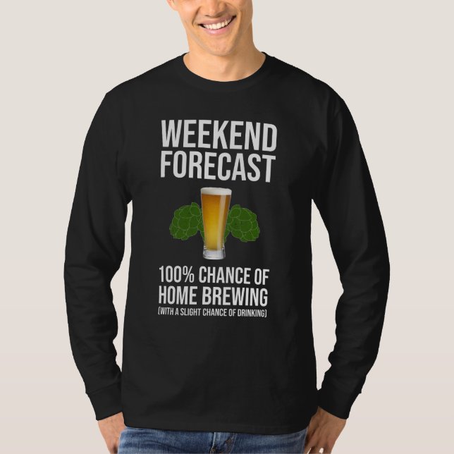 Weekend Forecast 100% Chance Of Home Brewing T-Shirt (Front)