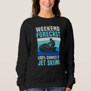 Weekend Forecast 100 Chance of Jet Skiing  Jet Ski Sweatshirt