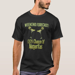 Weekend Forecast 100 Chance Of Margaritas Fun Drin T-Shirt