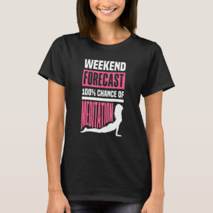 Weekend Forecast 100 Chance Of Meditation Meditate T-Shirt