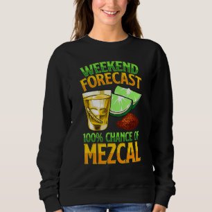 Weekend Forecast 100 Chance Of Mezcal Drink Mescal Sweatshirt