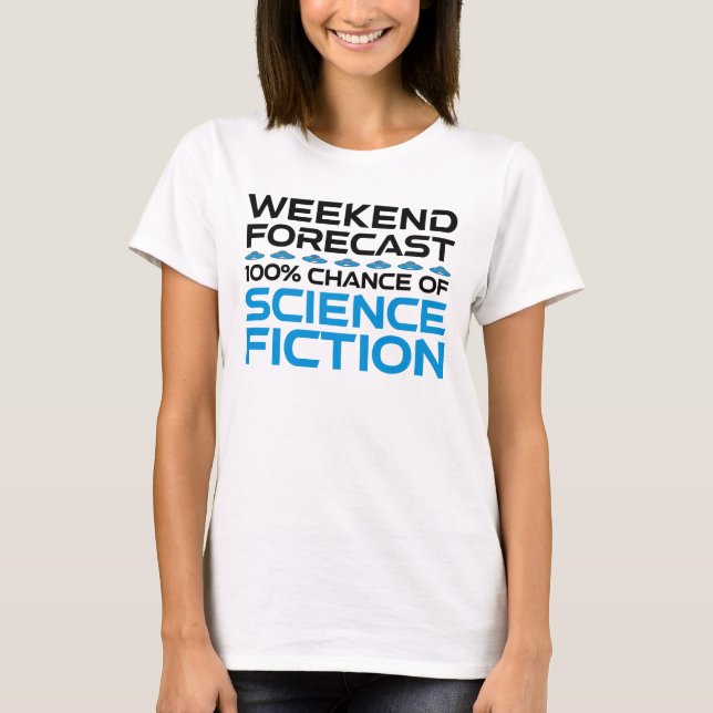 Weekend Forecast - 100% Chance of Science Fiction T-Shirt (Front)