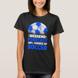 Weekend Forecast 100 Chance Of Soccer T-Shirt