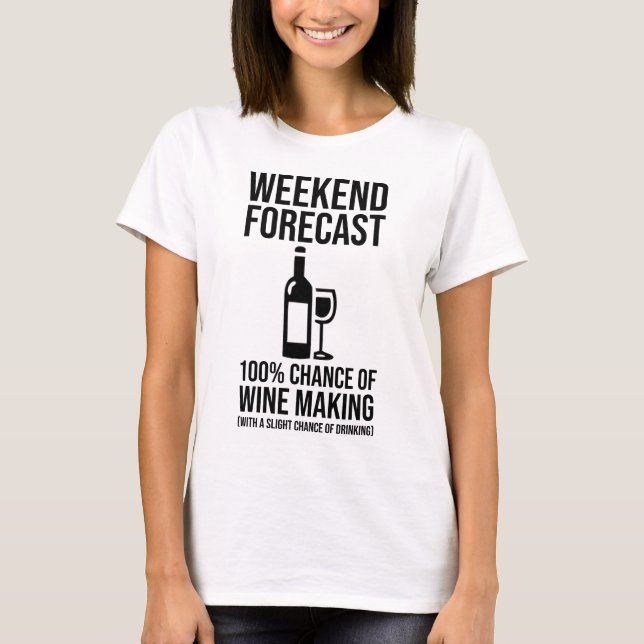 Weekend Forecast - 100% Chance of Wine Making T-Shirt (Front)