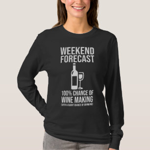 Weekend Forecast - 100% Chance of Wine Making T-Shirt