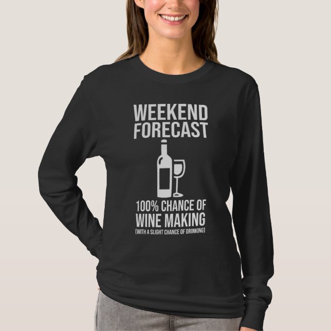 Weekend Forecast - 100% Chance of Wine Making T-Shirt (Front)