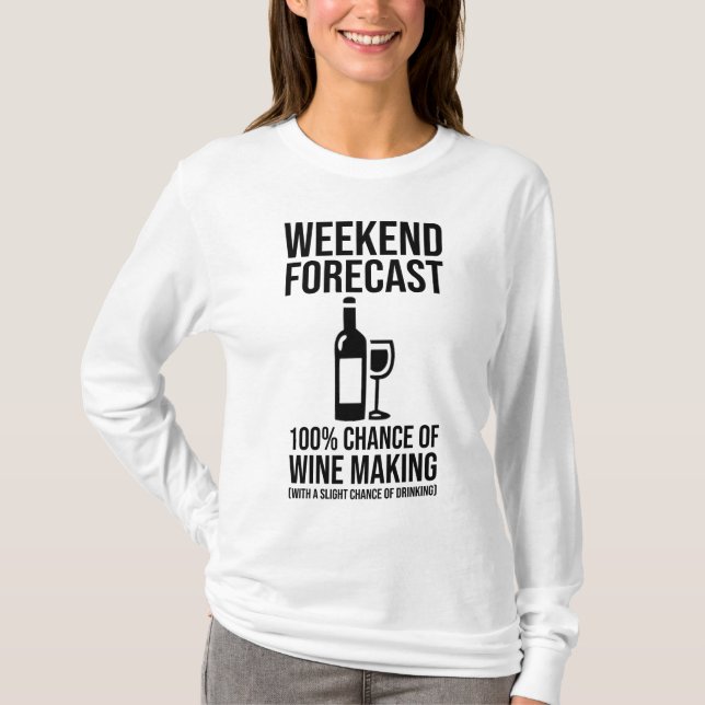 Weekend Forecast - 100% Chance of Wine Making T-Shirt (Front)