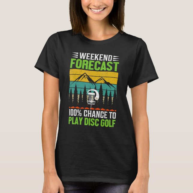 Weekend Forecast 100 Chance To Play Disc Golf T-Shirt (Front)