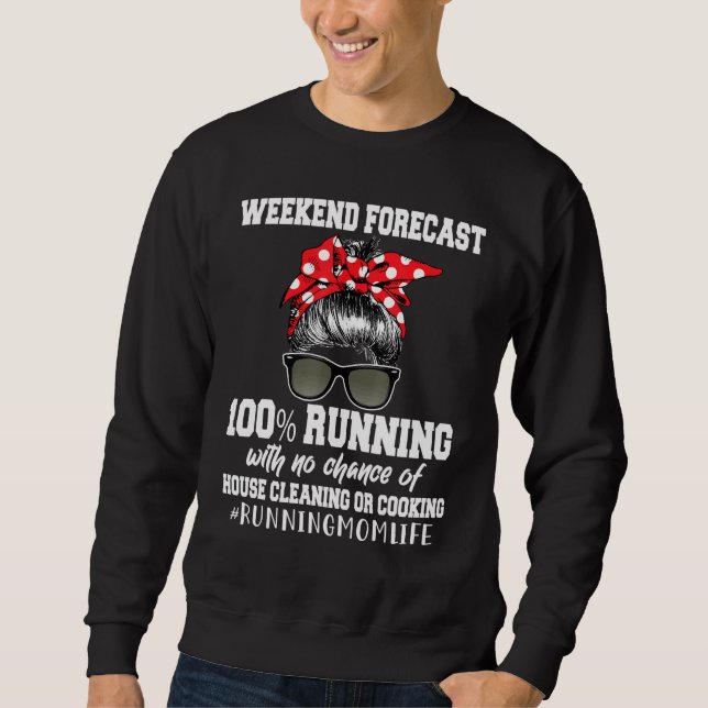 Weekend Forecast 100 Running No Chance House Clean Sweatshirt (Front)