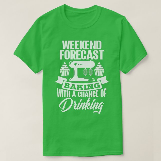 Weekend Forecast Baking With A Chance of Drinking  T-Shirt (Design Front)