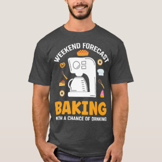 Weekend Forecast Baking With a Chance of Drinking T-Shirt
