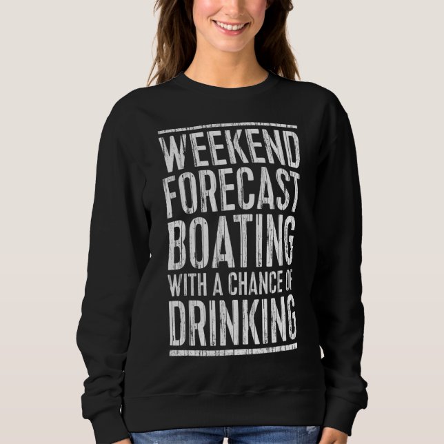 Weekend Forecast Boating With A Chance Of Drinking Sweatshirt (Front)