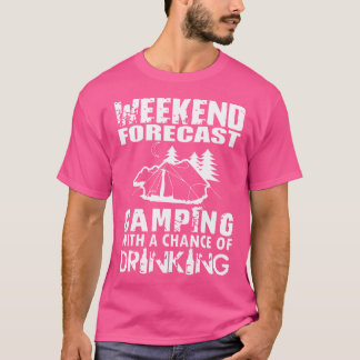 Weekend Forecast Camping With A Chance Of Drinking T-Shirt