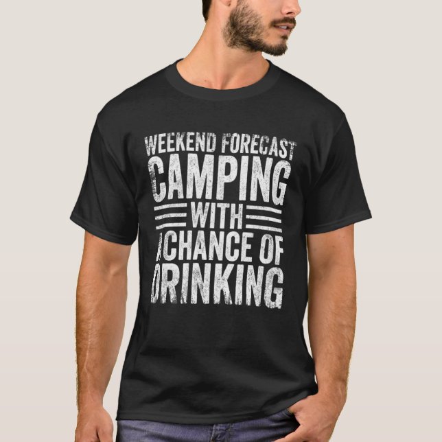 Weekend Forecast Camping With A Chance Of Drinking T-Shirt (Front)