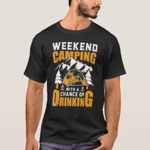 Weekend Forecast Camping With A Chance Of Drinking T-Shirt