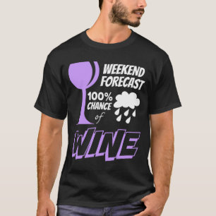 Weekend Forecast Cloudy 100% Chance of Wine T-Shirt