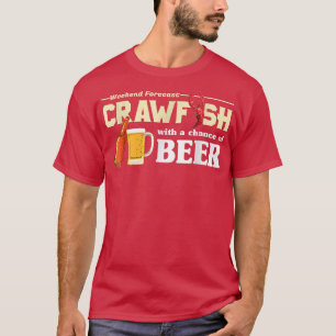 Weekend Forecast Crawfish With A Chance of Beer T-Shirt