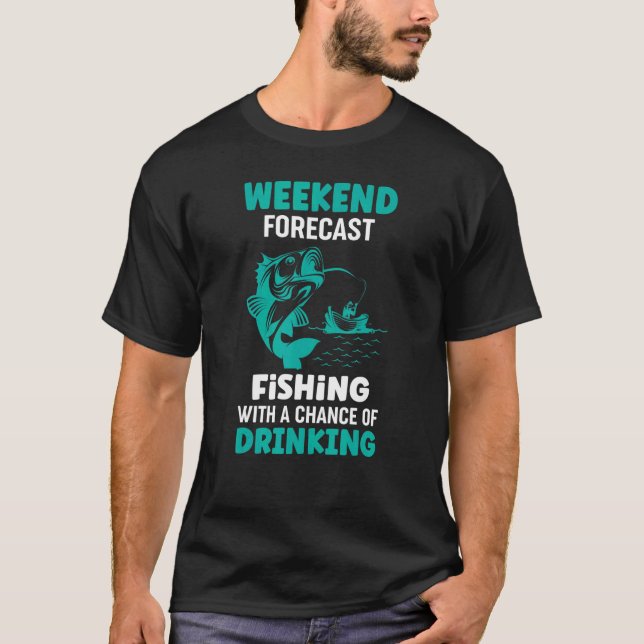 Weekend Forecast Fishing With A Cahnce Of Drinking T-Shirt (Front)