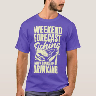 Weekend Forecast Fishing With A Chance Of Drinking T-Shirt