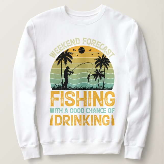 Weekend forecast fishing with a good chance of dri sweatshirt (Design Front)