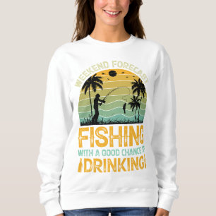 Weekend forecast fishing with a good chance of dri sweatshirt