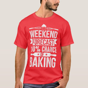 Weekend Forecast Funny Baking Baker Gift T-Shirt