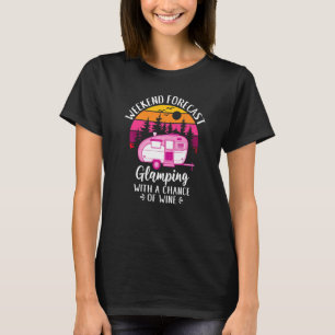 Weekend Forecast Glamping With A Chance Of Wine T-Shirt
