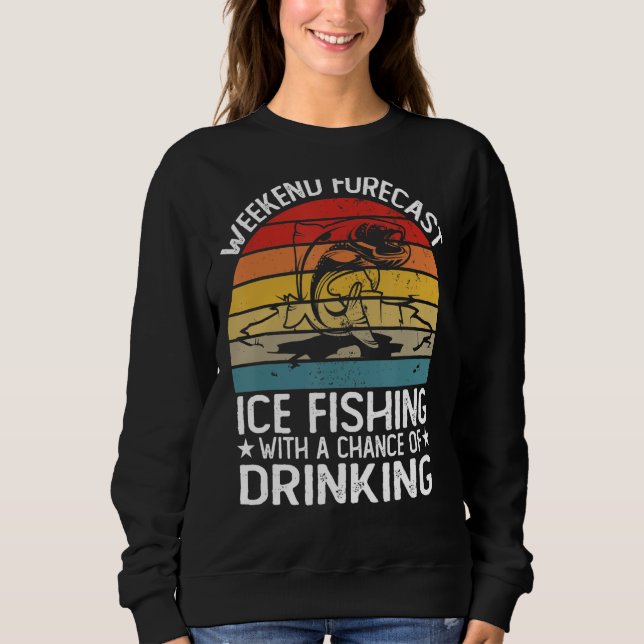 Weekend Forecast Ice Fishing With A Chance With Dr Sweatshirt (Front)