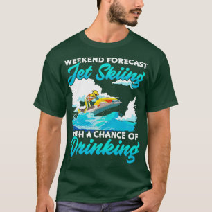 Weekend Forecast Jet Skiing With A Chance Of Drink T-Shirt