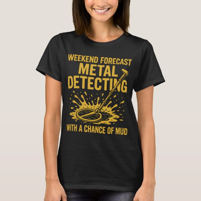Weekend Forecast Metal Detecting Fun T-Shirt (Front)