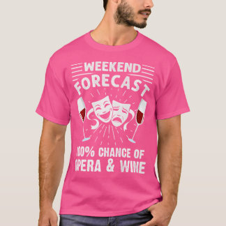 Weekend Forecast Opera Wine Lover Singer Musician  T-Shirt