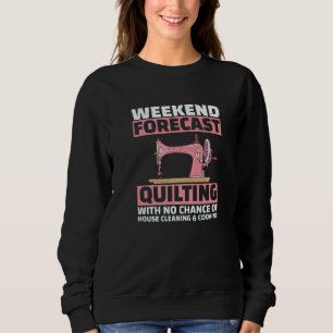 Weekend Forecast Quilting For Quilt Quilter Sweatshirt
