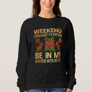 Weekend Forecast Rather Be In My Garden  Cat Garde Sweatshirt